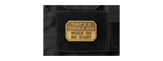 "That's A Terrible Idea, When Do We Start" PVC Morale Patch (Color: Coyote Tan)
