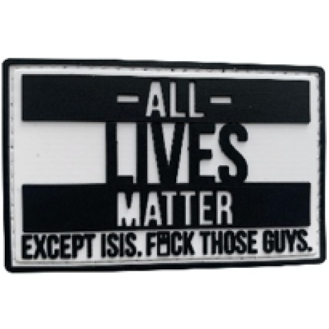 “All Lives Matter, Except ISIS. Fuck Those Guys” PVC Patch