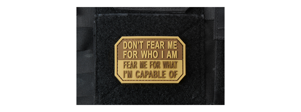 "Don't Fear Me for Who I Am, Fear Me for What I'm Capable Of" PVC Morale Patch (Color: Coyote Tan) - Click Image to Close