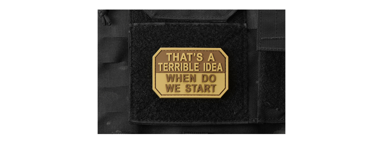 "That's A Terrible Idea, When Do We Start" PVC Morale Patch (Color: Coyote Tan) - Click Image to Close