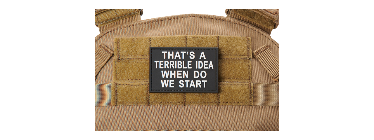 "That's A Terrible Idea, When Do We Start" PVC Morale Patch (Color: White) - Click Image to Close