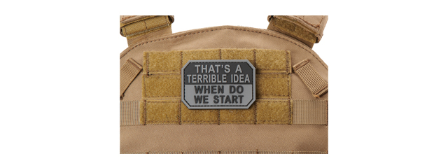 "That's A Terrible Idea, When Do We Start" PVC Morale Patch (Color: Gray)