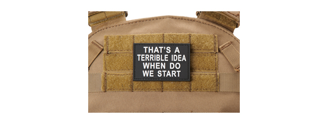 "That's A Terrible Idea, When Do We Start" PVC Morale Patch (Color: White)