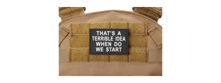 "That's A Terrible Idea, When Do We Start" PVC Morale Patch (Color: White)